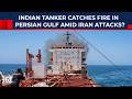 India's Worst Maritime Fear? Tanker Fire in War-Torn Gulf as Tensions Explode Between Iran &amp; Israel