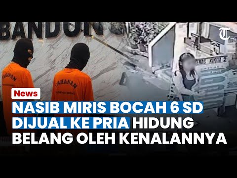NASIB MIRIS Bocah 6 SD Dijual Ke Pria Hidung Belang dengan Tarif Rp 300-500 Ribu Oleh Kenalannya