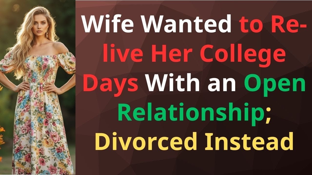 Wife Wanted to Re-live Her College Days With an Open Relationship; Divorced Instead