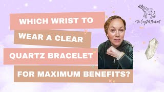Which Wrist to Wear a Clear Quartz Bracelet For Maximum Benefits?