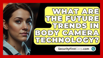 What Are The Future Trends In Body Camera Technology? - SecurityFirstCorp.com