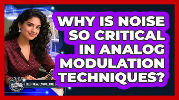 Why Is Noise So Critical In Analog Modulation Techniques? - Electrical Engineering Essentials