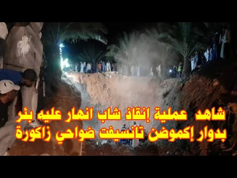 شاهد عملية إنقاذ حياة شاب انهار عليه بئر بدوار إكموضن جماعة تانسيفت ضواحي زاكورة