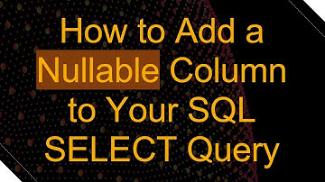 How to Add a Nullable Column to Your SQL SELECT Query