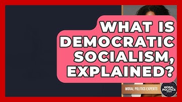 What Is Democratic Socialism, Explained? - Moral Politics Experts