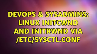 DevOps & SysAdmins: linux initcwnd and initrwnd via /etc/sysctl.conf (2 Solutions!!)