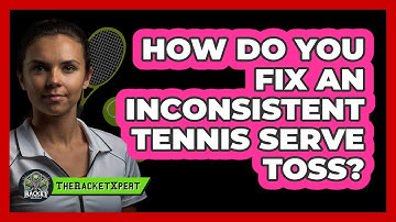 How Do You Fix An Inconsistent Tennis Serve Toss? - The Racket Xpert
