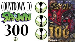 SPAWN 100 A LOOK BACK AND COUNTDOWN TO 300!!