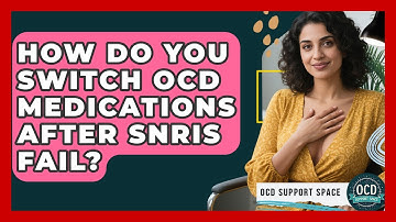How Do You Switch OCD Medications After SNRIs Fail? - OCD Support Space