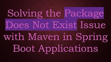 Solving the Package Does Not Exist Issue with Maven in Spring Boot Applications