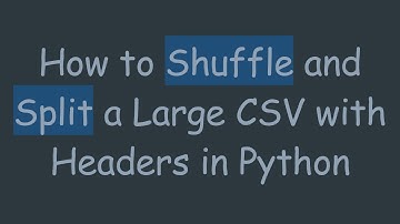 How to Shuffle and Split a Large CSV with Headers in Python