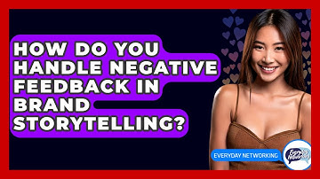 How Do You Handle Negative Feedback In Brand Storytelling? - Everyday-Networking
