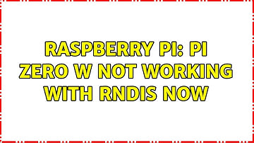 Raspberry Pi: Pi Zero W not working with RNDIS now
