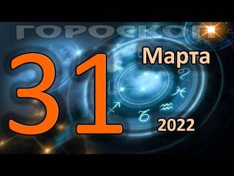 ГОРОСКОП НА СЕГОДНЯ 31 МАРТА 2022 ДЛЯ ВСЕХ ЗНАКОВ ЗОДИАКА