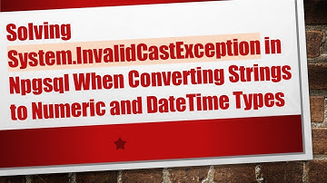 Solving System.InvalidCastException in Npgsql When Converting Strings to Numeric and DateTime Types