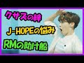 J HOPEがナムジュンにSOSを出した！？クサズの友情が作り出したBoy With Luv