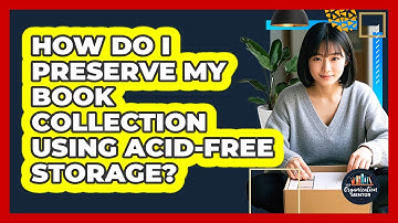 How Do I Preserve My Book Collection Using Acid-free Storage? - Your Organization Mentor