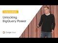 Unlocking the Power of Google BigQuery (Cloud Next '19)