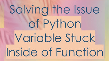 Solving the Issue of Python Variable Stuck Inside of Function