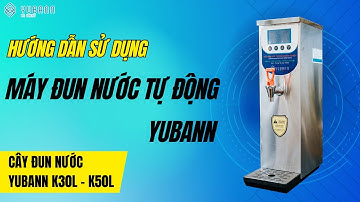 HƯỚNG DẪN SỬ DỤNG CÂY ĐUN NƯỚC YUBANN K50L