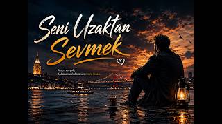 SENİ UZAKTAN SEVMEK