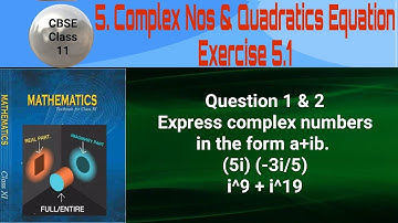 CBSE Class 11 EX 5.1 Q 1&2: Express complex numbers in the form a+ib. (5i) (-3i/5); i^9 + i^19