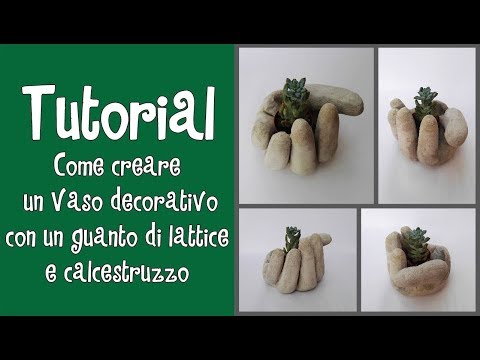 Tutorial - COME CREARE UN VASO DECORATIVO CON UN GUANTO DI GOMMA E CALCESTRUZZO