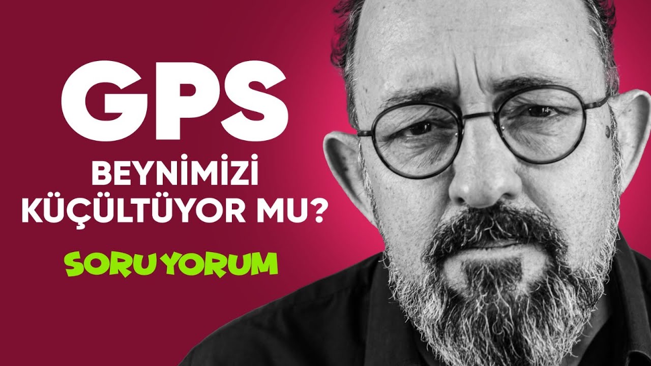 SoruYorum - GPS Beynimizi Küçültüyor Mu?