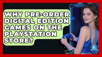 Why Pre-order Digital Edition Games On The PlayStation Store? - Blue Button Gaming