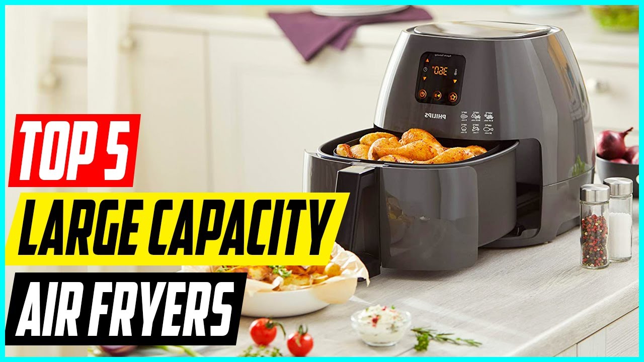 5 Best Large Capacity Air Fryers in 2022 