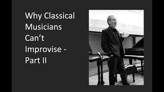 Why Classical Musicians Can't Improvise - Part II