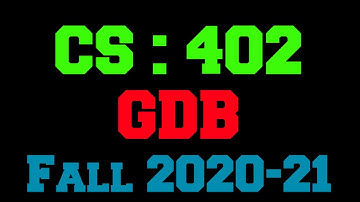 CS 402 GDB Solution Fall 2020-21