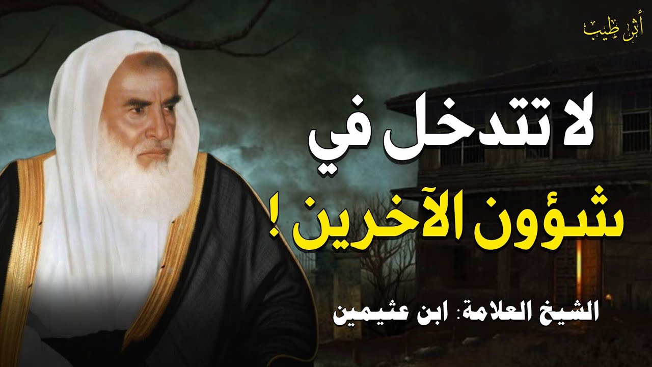 لا تتدخل في شؤون الآخرين أو في ما لا يعنيك! | الشيخ العلامة: ابن عثيمين