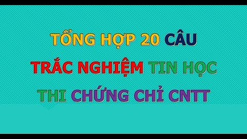 20 Câu hỏi trắc nghiệm ôn thi Chứng chỉ Ứng dụng CNTT Cơ bản