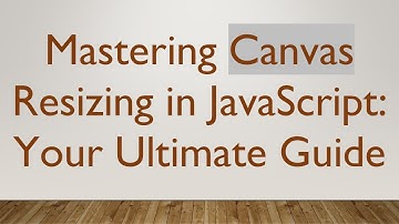 Mastering Canvas Resizing in JavaScript: Your Ultimate Guide