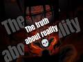 The truth about reality💀.#shorts #reality