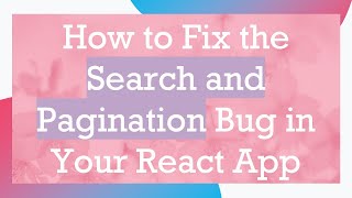 How to Fix the Search and Pagination Bug in Your React App