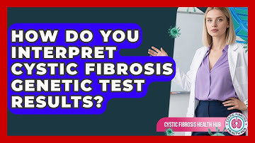 How Do You Interpret Cystic Fibrosis Genetic Test Results? - Cystic Fibrosis Health Hub