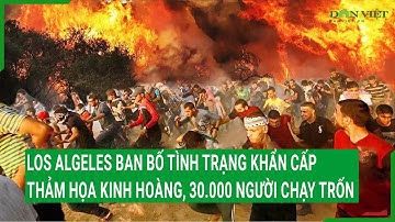 Los Angeles ban bố tình trạng khẩn cấp, thảm họa kinh hoàng, 30.000 người chạy trốn