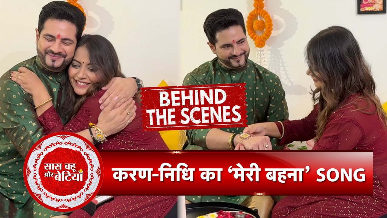 Exclusive BTS Making Of Nidhi Uttam & Karan Mehra's New Song 'Meri Behna' With SBB