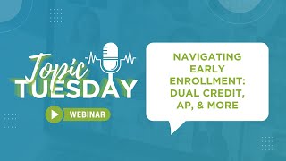Topic Tuesday Webinar: Navigating Early Enrollment: Dual Credit, AP, & More