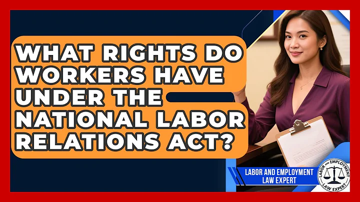 What Rights Do Workers Have Under the National Labor Relations Act?