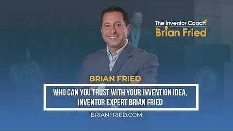 Who Can You Trust with Your Invention Idea, Inventor Expert Brian Fried