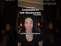 compassion versus self-abandonment (with examples)