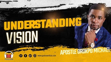UNDERSTANDING VISION - APOSTLE OROKPO MICHAEL