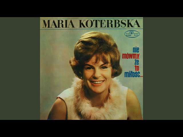 Maria Koterbska - Nie mowmy, ze to milosc