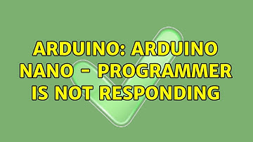Arduino: Arduino Nano - programmer is not responding (3 Solutions!!)