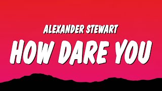 Alexander Stewart - ​​how dare you (Lyrics)