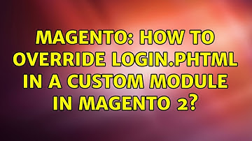 Magento: How to override login.phtml in a custom module in magento 2? (2 Solutions!!)