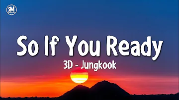 so if you ready | Jungkook - 3D (ft. Jack Harlow)